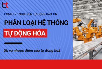 Phân loại hệ thống tự động hoá - Ưu và nhược điểm của tự động hoá