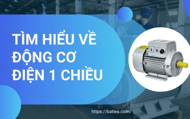 Động cơ 1 chiều là gì? Phân loại, cấu tạo, nguyên lý và ứng dụng