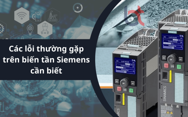 Những lỗi thường gặp của biến tần Siemens, nguyên nhân và cách xử lý Những lỗi thường gặp của biến tần Siemens, nguyên nhân và cách xử lý