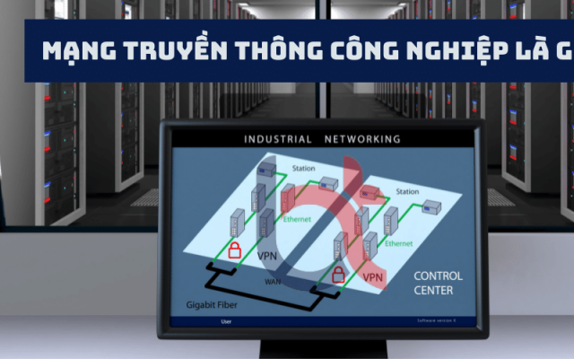 Mạng truyền thông công nghiệp là gì? Đặc điểm, phân loại và ứng dụng Mạng truyền thông công nghiệp là gì? Đặc điểm, phân loại và ứng dụng