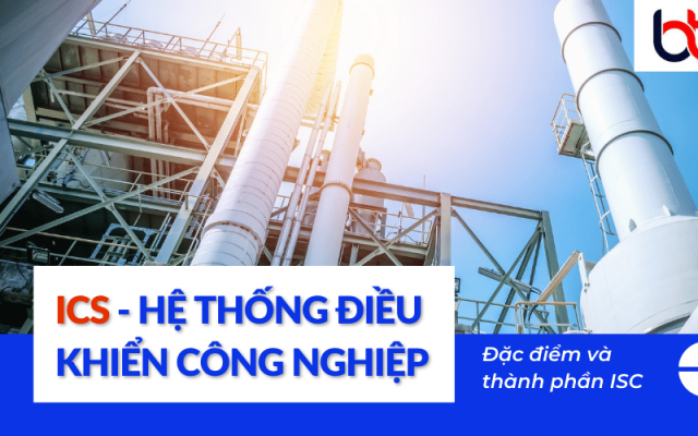 Hệ thống điều khiển công nghiệp - ICS là gì? Đặc điểm và thành phần Hệ thống điều khiển công nghiệp - ICS là gì? Đặc điểm và thành phần