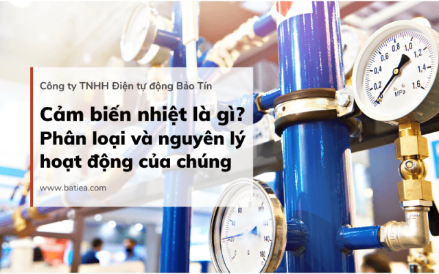 Cảm biến nhiệt là gì? Phân loại và nguyên lý hoạt động  Cảm biến nhiệt là gì? Phân loại và nguyên lý hoạt động