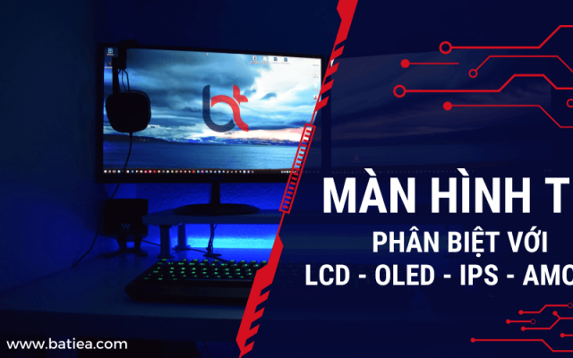 Màn hình TFT là gì? Phân biệt với LCD, OLED, IPS, AMOLED Màn hình TFT là gì? Phân biệt với LCD, OLED, IPS, AMOLED