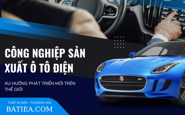 Công nghiệp sản xuất ô tô điện và xu hướng mới phát triển của thế giới Công nghiệp sản xuất ô tô điện và xu hướng mới phát triển của thế giới