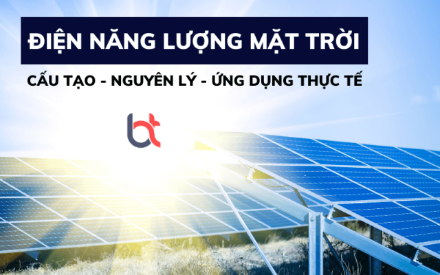 Điện năng lượng mặt trời là gì? Cấu tạo, nguyên lý và ứng dụng đời sống