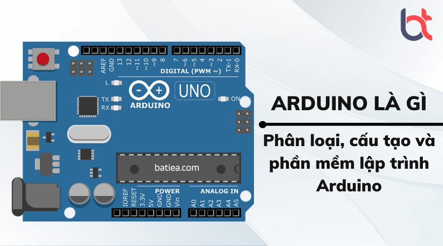 Arduino là gì? Phân loại, cấu tạo và phần mềm lập trình Arduino