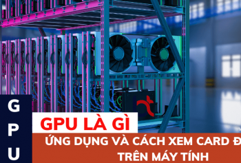 GPU là gì? Ứng dụng và cách xem card đồ họa trên máy tính GPU là gì? Ứng dụng và cách xem card đồ họa trên máy tính