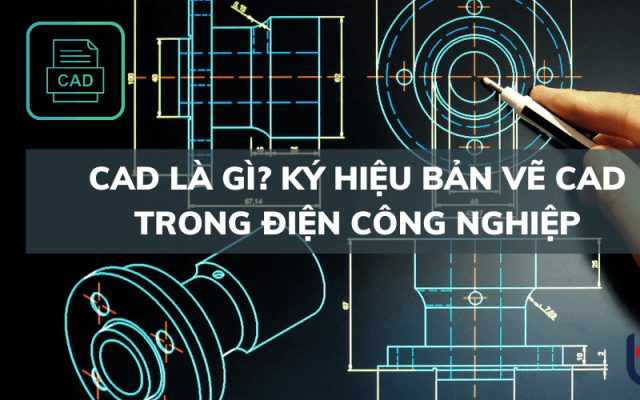 CAD là gì? Ký hiệu bản vẽ CAD trong điện công nghiệp