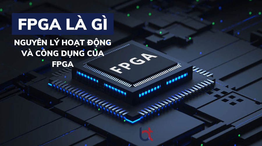 FPGA là gì? Nguyên lý hoạt động và công dụng của FPGA – Batiea