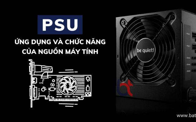 PSU là gì? Ứng dụng và chức năng của nguồn máy tính PSU là gì? Ứng dụng và chức năng của nguồn máy tính