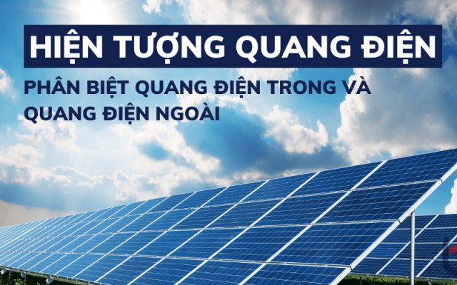 Hiện tượng quang điện là gì? Phân biệt quang điện trong và ngoài Hiện tượng quang điện là gì? Phân biệt quang điện trong và ngoài
