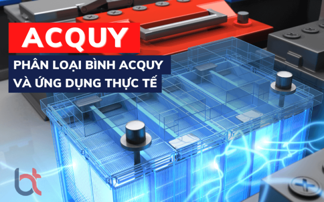 Acquy là gì? Phân loại bình acquy và ứng dụng của chúng Acquy là gì? Phân loại bình acquy và ứng dụng của chúng