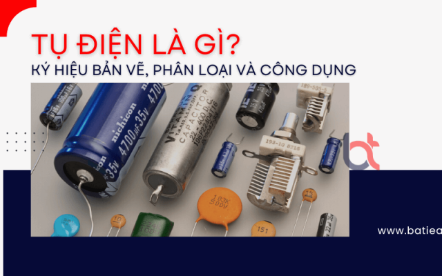 Tụ điện là gì? Ký hiệu bản vẽ, phân loại và công dụng Tụ điện là gì? Ký hiệu bản vẽ, phân loại và công dụng