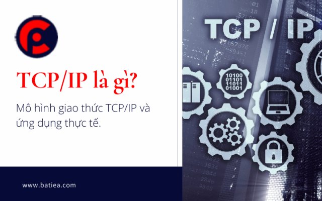 TCP/IP là gì? Mô hình giao thức TCP/IP và ứng dụng thực tế TCP/IP là gì? Mô hình giao thức TCP/IP và ứng dụng thực tế