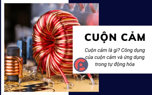 Cuộn cảm là gì? Công dụng của cuộn cảm và ứng dụng trong tự động hóa Cuộn cảm là gì? Công dụng của cuộn cảm và ứng dụng trong tự động hóa