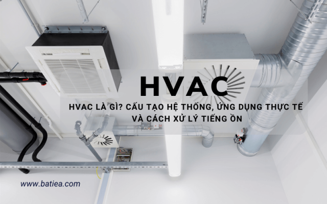 HVAC là gì? Cấu tạo hệ thống, ứng dụng thực tế và cách xử lý tiếng ồn HVAC là gì? Cấu tạo hệ thống, ứng dụng thực tế và cách xử lý tiếng ồn