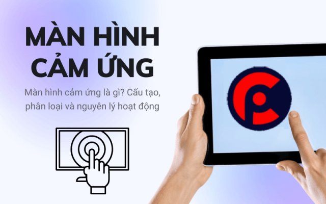 Màn hình cảm ứng là gì? Cấu tạo, phân loại và nguyên lý hoạt động Màn hình cảm ứng là gì? Cấu tạo, phân loại và nguyên lý hoạt động