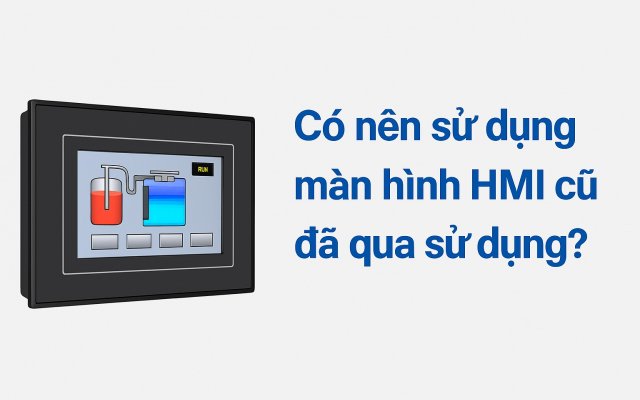 Có nên mua màn hình HMI cũ? Có nên mua màn hình HMI cũ?
