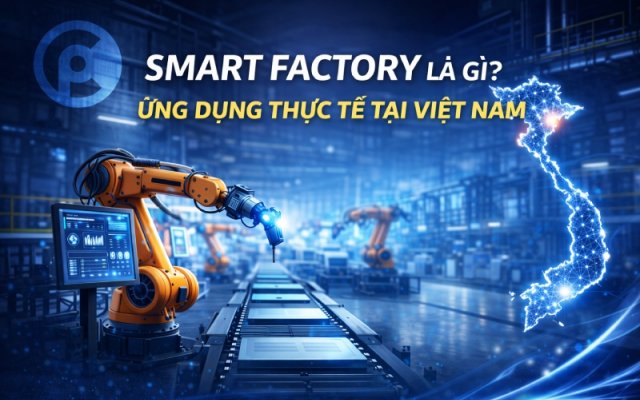 Smart Factory là gì? Ứng dụng thực tế tại Việt Nam
